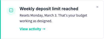 Playbook in-product notification reading “Weekly deposit limit reached — Resets Monday, March 3. That's your budget working as designed,” with a green check icon and a “View activity” link